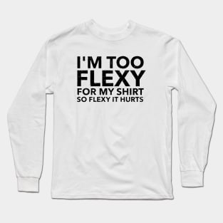 I M Too Flexy For My Shirt So Flexy It Hurts Mom Wife Long Sleeve T-Shirt